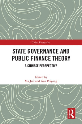 State Governance and Public Finance Theory: A Chinese Perspective by Jun, Ma