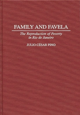 Family and Favela: The Reproduction of Poverty in Rio de Janeiro by Pino, Julio