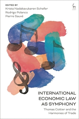 International Economic Law as Symphony: Thomas Cottier and the Harmonies of Trade by Schefer, Krista Nadakavukaren