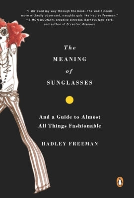 The Meaning of Sunglasses: And a Guide to Almost All Things Fashionable by Freeman, Hadley