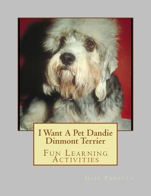 I Want A Pet Dandie Dinmont Terrier: Fun Learning Activities by Forsyth, Gail