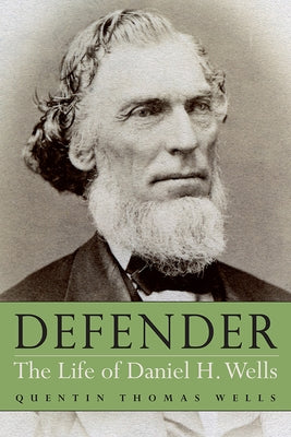 Defender: The Life of Daniel H. Wells by Wells, Quentin Thomas
