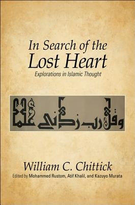In Search of the Lost Heart: Explorations in Islamic Thought by Chittick, William C.