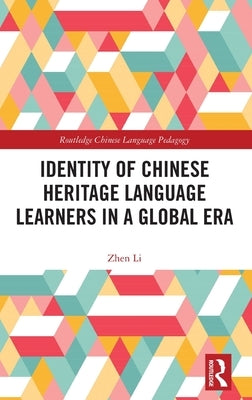 Identity of Chinese Heritage Language Learners in a Global Era by Li, Zhen