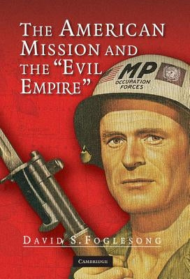 The American Mission and the 'Evil Empire': The Crusade for a 'Free Russia' Since 1881 by Foglesong, David S.