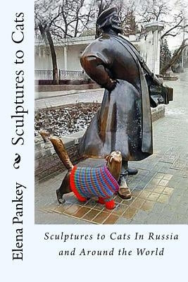 Sculptures of Cats: In Russia and Around the World by Pankey, Elena