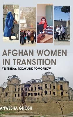 Afghan Women in Transition: Yesterday, Today and Tomorrow by Ghosh, Anwesha