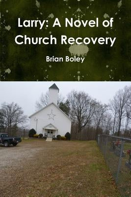 Larry: A Novel of Church Recovery by Boley, Brian