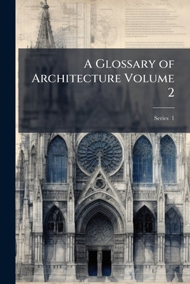 A Glossary of Architecture Volume 2; Series 1 by Anonymous
