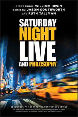 Saturday Night Live and Philosophy: Deep Thoughts Through the Decades by Irwin, William