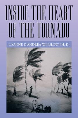 Inside the Heart of the Tornado by D, Lisanne D.