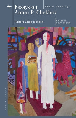 Essays on Anton P. Chekhov: Close Readings by Jackson, Robert Louis