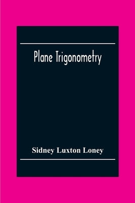 Plane Trigonometry by Luxton Loney, Sidney