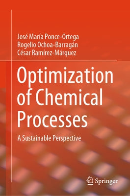 Optimization of Chemical Processes: A Sustainable Perspective by Ponce-Ortega, José María