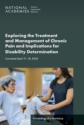 Exploring the Treatment and Management of Chronic Pain and Implications for Disability Determination: Proceedings of a Workshop by National Academies of Sciences Engineeri