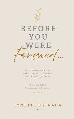 Before You Were Formed...: A Story of Purpose, Identity, and the God Who Knew You First by Estrada, Kenneth