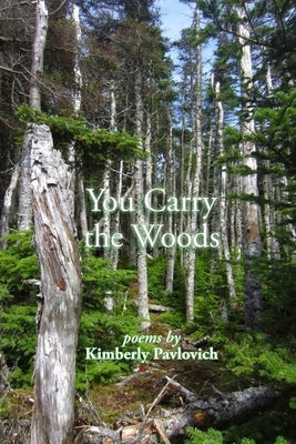 You Carry the Woods by Pavlovich, Kimberly