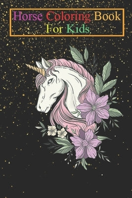 Horse Coloring Book For Kids: Unicorn with Flowers Animal Coloring Book - For Kids Aged 3-8 (Fun Activities Books) by K. R., Jenny