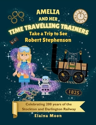 Amelia and her Time Travelling Trainers: Take a Trip to See Robert Stephenson by Moon, Elaina