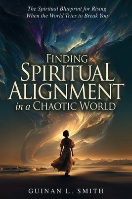 Finding spiritual alignment in a chaotic world by Smith, Guinan L.