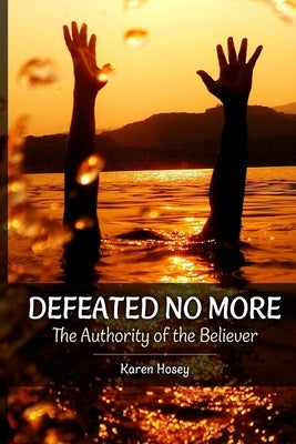 Defeated No More!: The Authority of the Believer by Hosey, Karen