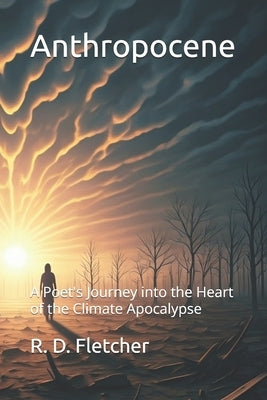 Anthropocene: A Poet's Journey into the Heart of the Climate Apocalypse by Fletcher, R. David