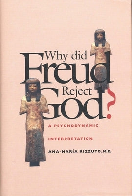Why Did Freud Reject God?: A Psychodynamic Interpretation by Rizzuto, Ana-Mar?a