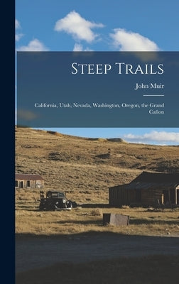 Steep Trails: California, Utah, Nevada, Washington, Oregon, the Grand Cañon by Muir, John