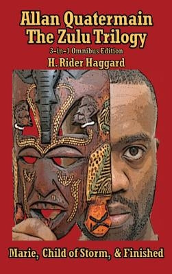 Allan Quatermain: The Zulu Trilogy, Marie, Child of Storm, & Finished by Haggard, H. Rider