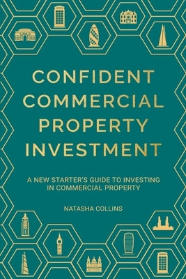 Confident Commercial Property Investment: A New Starters Guide To Investing In Commercial Property by Collins, Natasha