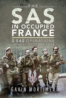 The SAS in Occupied France: 1 SAS Operations, June to October 1944 by Mortimer, Gavin