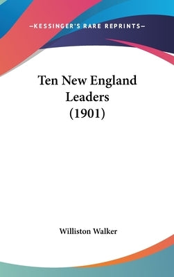Ten New England Leaders (1901) by Walker, Williston