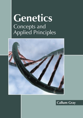 Genetics: Concepts and Applied Principles by Gray, Callum