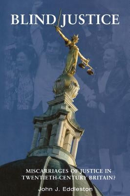 Blind Justice: Miscarriages of Justice in Twentieth-Century Britain? by Eddleston, John J.