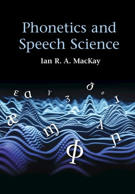 Phonetics and Speech Science by MacKay, Ian R. A.