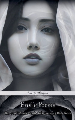 Erotic Poems: The Art of Intimate Words, Collection of 44 Dirty Poems by Whispers, Smutty