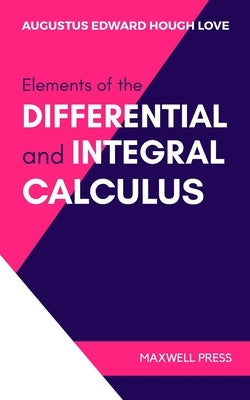 Elements of the Differential and Integral Calculus by Hough Love, Augustus Edward