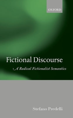 Fictional Discourse: A Radical Fictionalist Semantics by Predelli, Stefano