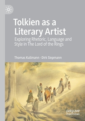 Tolkien as a Literary Artist: Exploring Rhetoric, Language and Style in the Lord of the Rings by Kullmann, Thomas