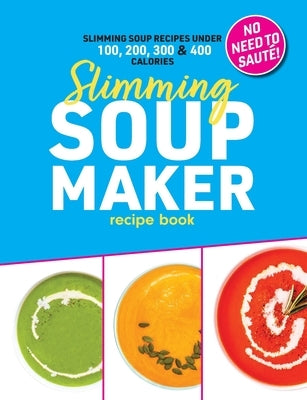 Slimming Soup Maker Recipe Book: Healthy Low Calorie & Carb Cookbook For Diet & Weight Loss. UK Ingredients & Measurements by Hobbs, Sophia