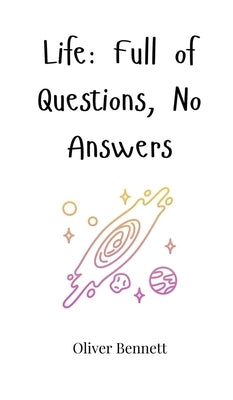 Life: Full of Questions, No Answers by Bennett, Oliver