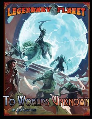 Legendary Planet: To Worlds Unknown by Reynolds, Sean K.