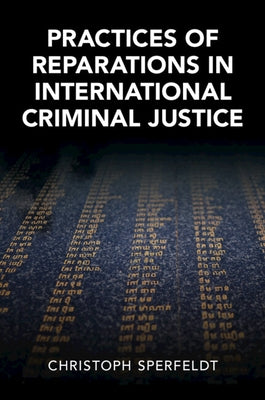Practices of Reparations in International Criminal Justice by Sperfeldt, Christoph