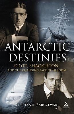 Antarctic Destinies by Barczewski, Stephanie