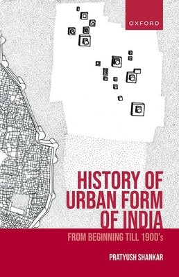 History of Urban Form of India: From Beginning Till 1900's by Shankar, Pratyush