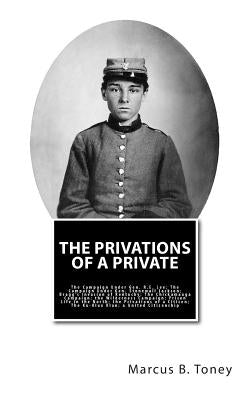 The Privations of a Private: The Campaign Under Gen. R.E. Lee; The Campaign Under Gen. Stonewall Jackson; Bragg's Invasion of Kentucky; the Chickam by Toney, Marcus B.