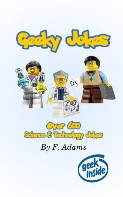 Geeky Jokes: Over 600 Science & Technology Themed Jokes by Adams, F.
