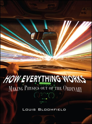 How Everything Works: Making Physics Out of the Ordinary by Bloomfield, Louis A.