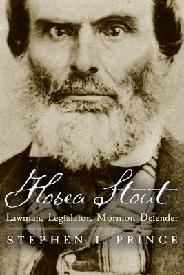 Hosea Stout: Lawman, Legislator, Mormon Defender by Prince, Stephen L.