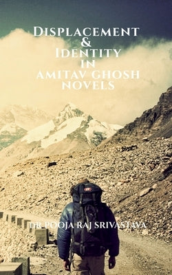 Displacement & Identity in Amitav Ghosh Novels by A, Joseph